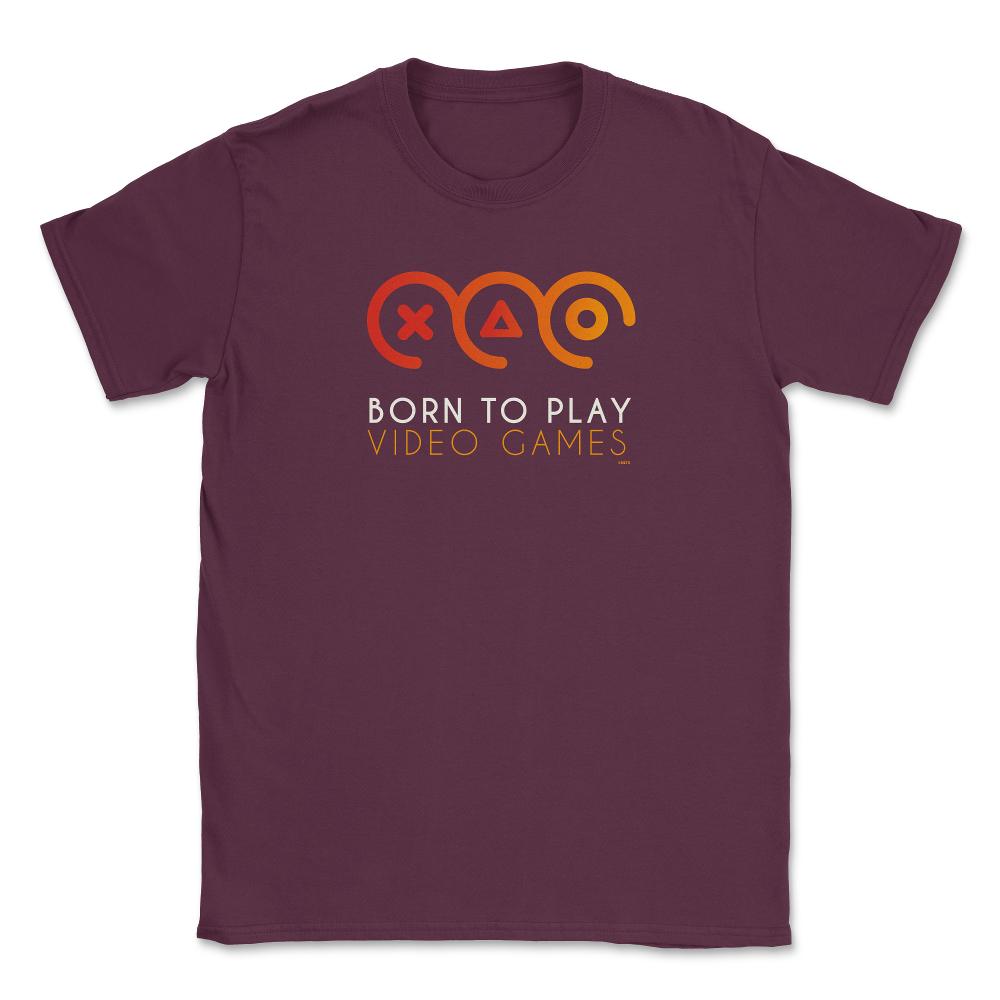 Born to Play Video Games Gamer Funny Humor T-Shirt Tee Shirt Gift - Maroon