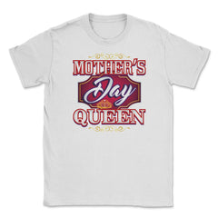 Mothers Day Queen Unisex T-Shirt - White