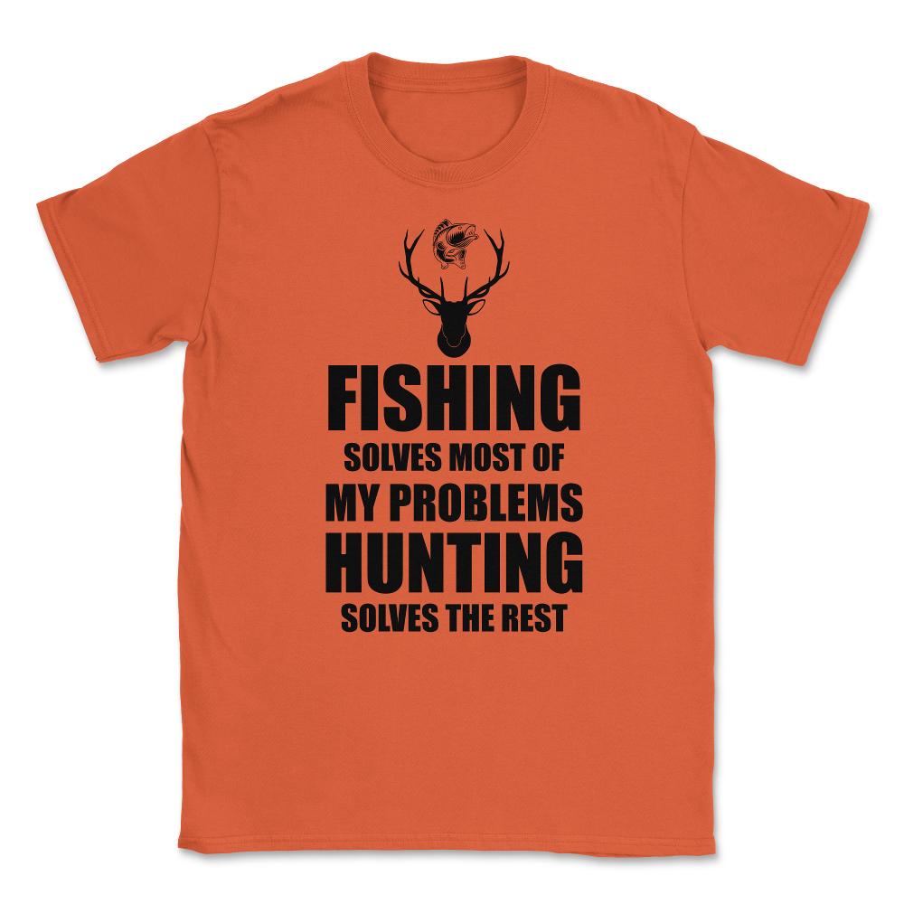 Funny Fishing Solves Most Problems Hunting Solves The Rest print - Orange