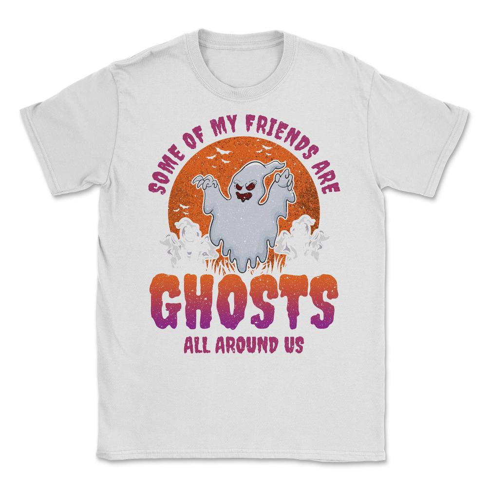 Some of my friends are Ghosts Funny Halloween Unisex T-Shirt - White
