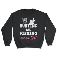 Funny Hunting And Fishing Kinda Girl Fish Hare Outdoor graphic - Unisex Sweatshirt - Black