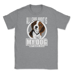 All I do care about is my Beagle T Shirt Tee Gifts Shirt  Unisex - Grey Heather