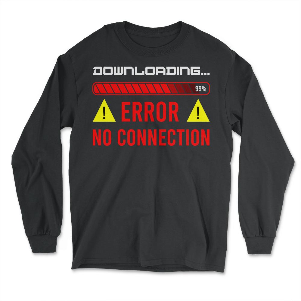 Funny Error No Connection Computer IT Geek Gift graphic - Long Sleeve T-Shirt - Black
