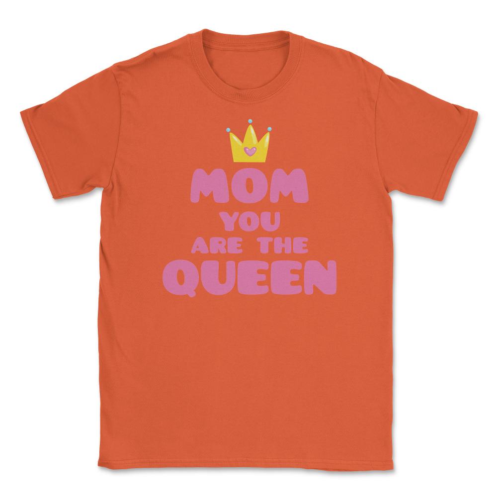 Mom You Are The Queen T-Shirt Mothers Day Tee Shirt Gift Unisex - Orange