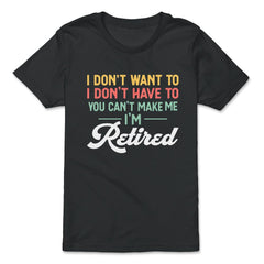 Funny I Don't Want To Have To Can't Make Me Retired Humor design - Premium Youth Tee - Black