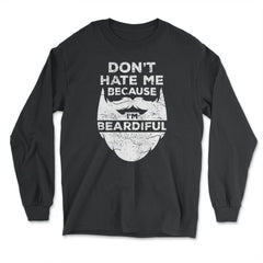 Don’t Hate Me Because I’m Beardiful Funny Beard Lovers design - Long Sleeve T-Shirt - Black