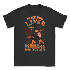 Once You Live With A Doberman Pinscher Dog product Unisex T-Shirt - Black