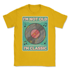 Im Not Old Im a Classic Funny Album LP Gift design Unisex T-Shirt - Gold