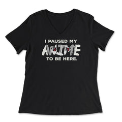 I Paused My Anime To Be Here design - Women's V-Neck Tee - Black