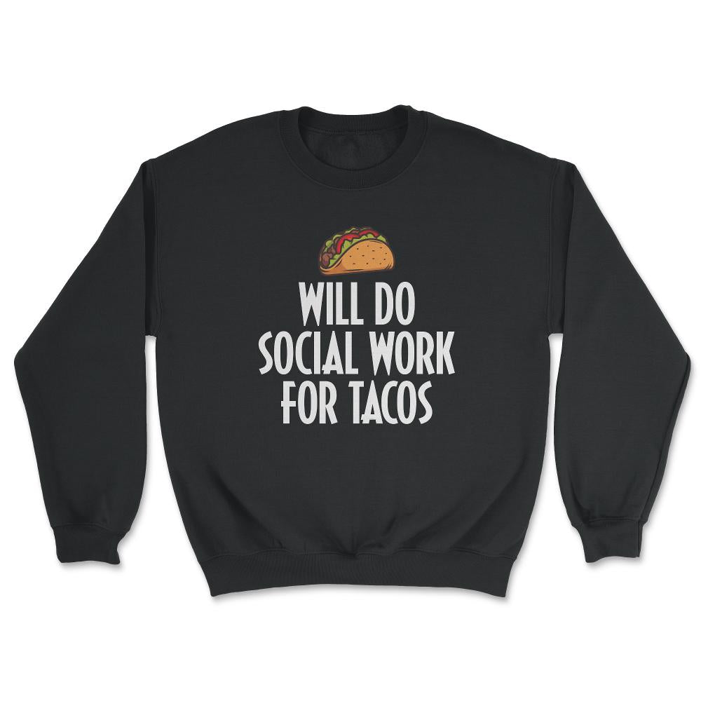 Funny Taco Lover Social Worker Will Do Social Work Tacos product - Unisex Sweatshirt - Black