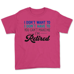 Funny I Don't Want To Have To Can't Make Me Retired Humor graphic - Heliconia