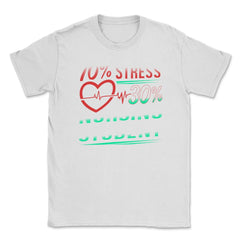 70% Stress 30% Nursing Student T-Shirt Nursing Shirt Gift Unisex - White