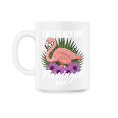 I Just Really Like Flamingos Ok? Funny Flamingo Lover product - 11oz Mug - White