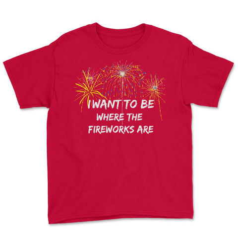 4rth Of July I want To Be Where The Fireworks Are Hilarious graphic - Red
